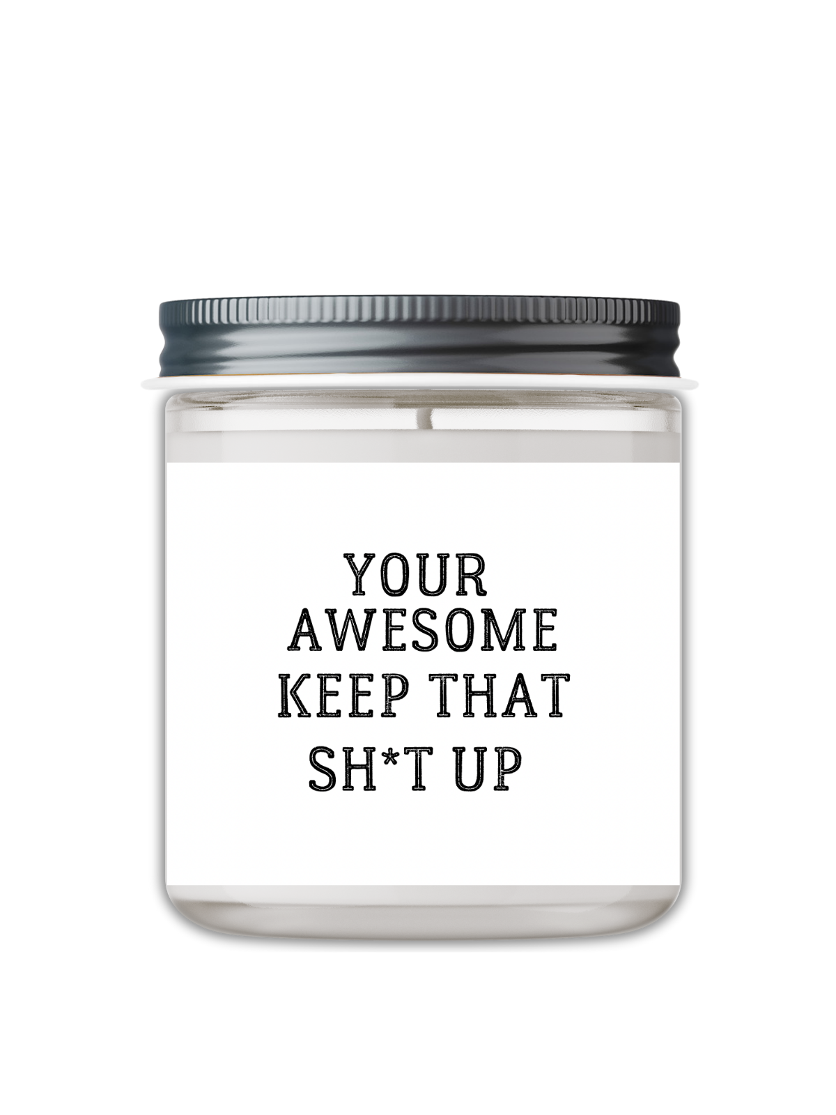 YOUR AWESOME KEEP THAT SHIT UP, CANDLE