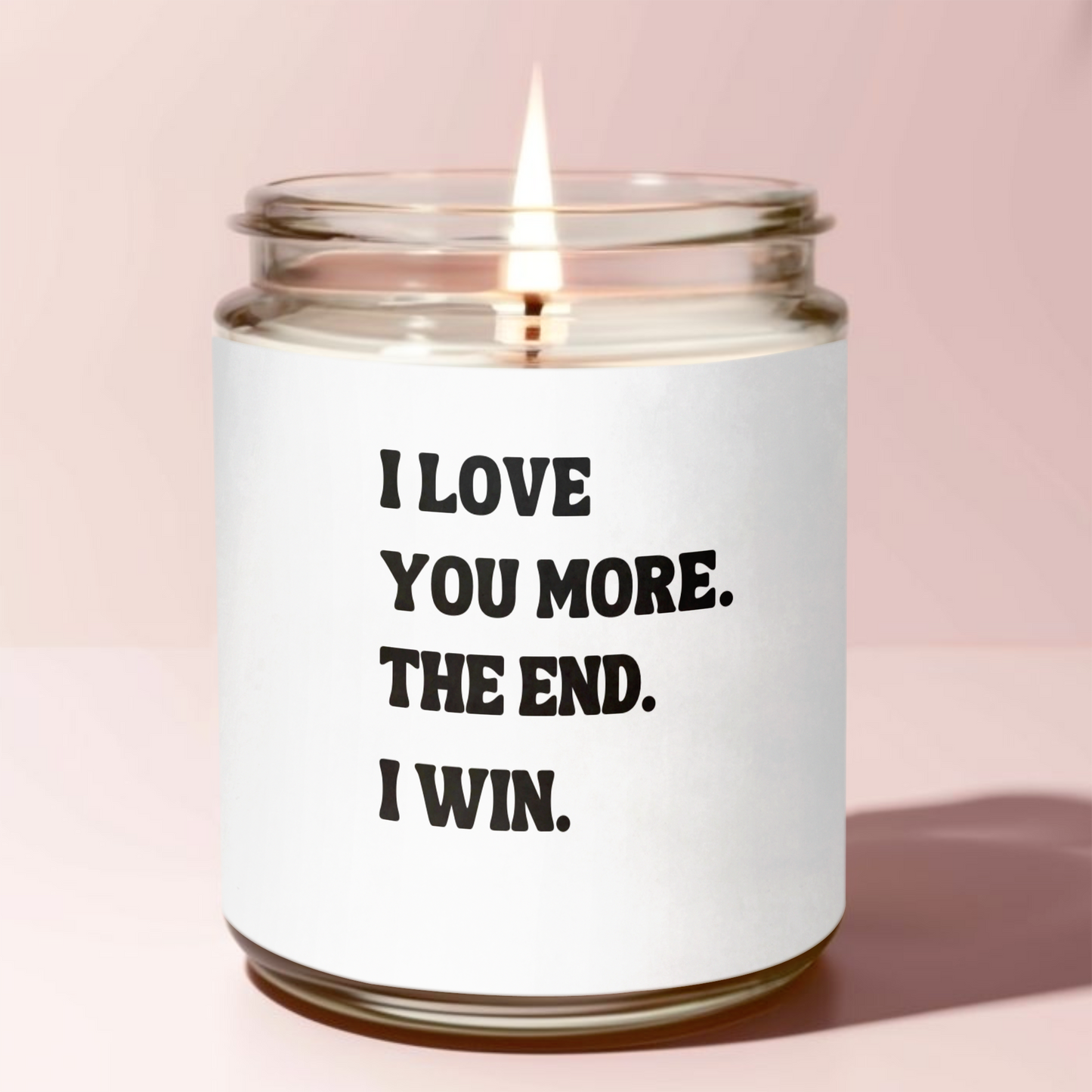 I LOVE YOU MORE. THE END I WIN CANDLE