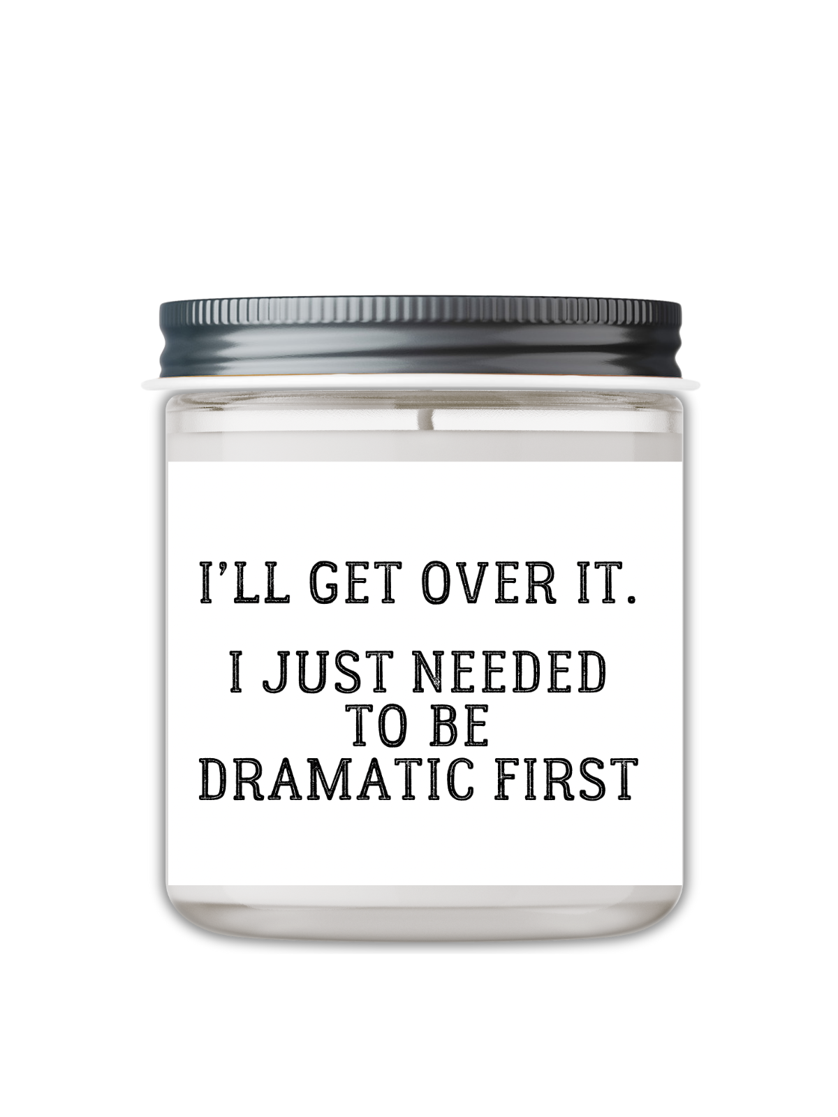 I'LL GET OVER IT, I JUST NEED TO BE DRAMATIC FIRST CANDLE