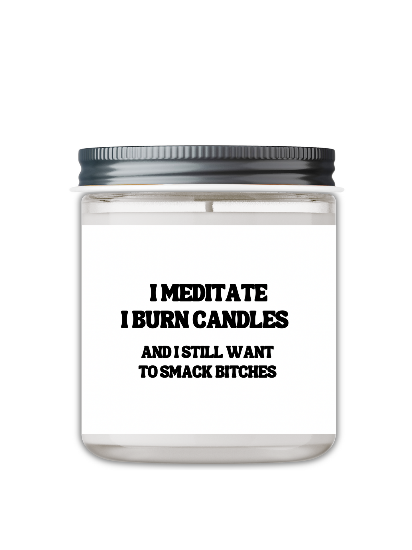 I MEDITATE I BURN CANDLES AND I STILL WANT TO SMACK BITCHES CANDLE