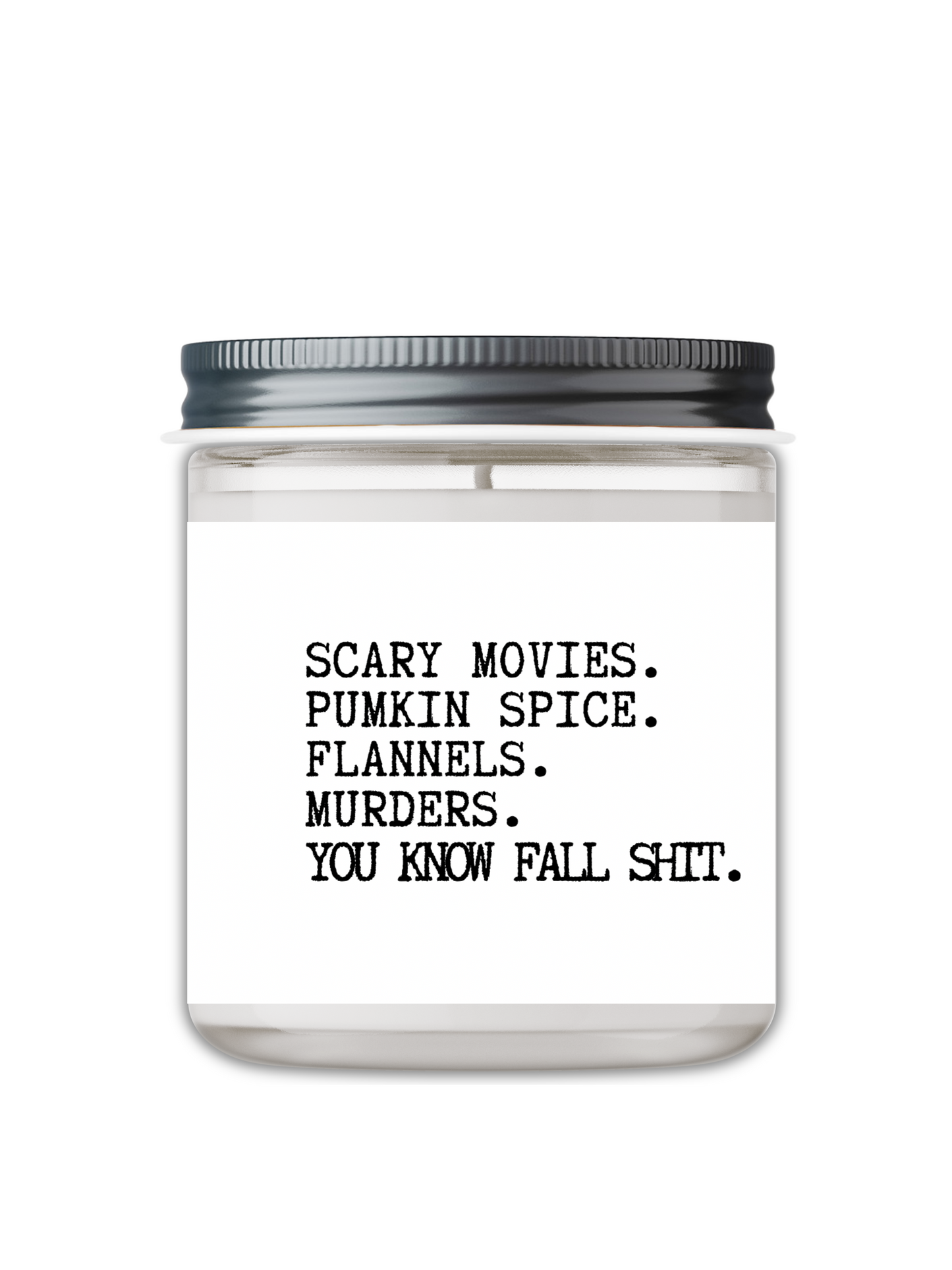 SCARY MOVIES. PUMKIN SPICE. FLANNELS. MURDERS. YOU KNOW FALL SHIT. CANDLE