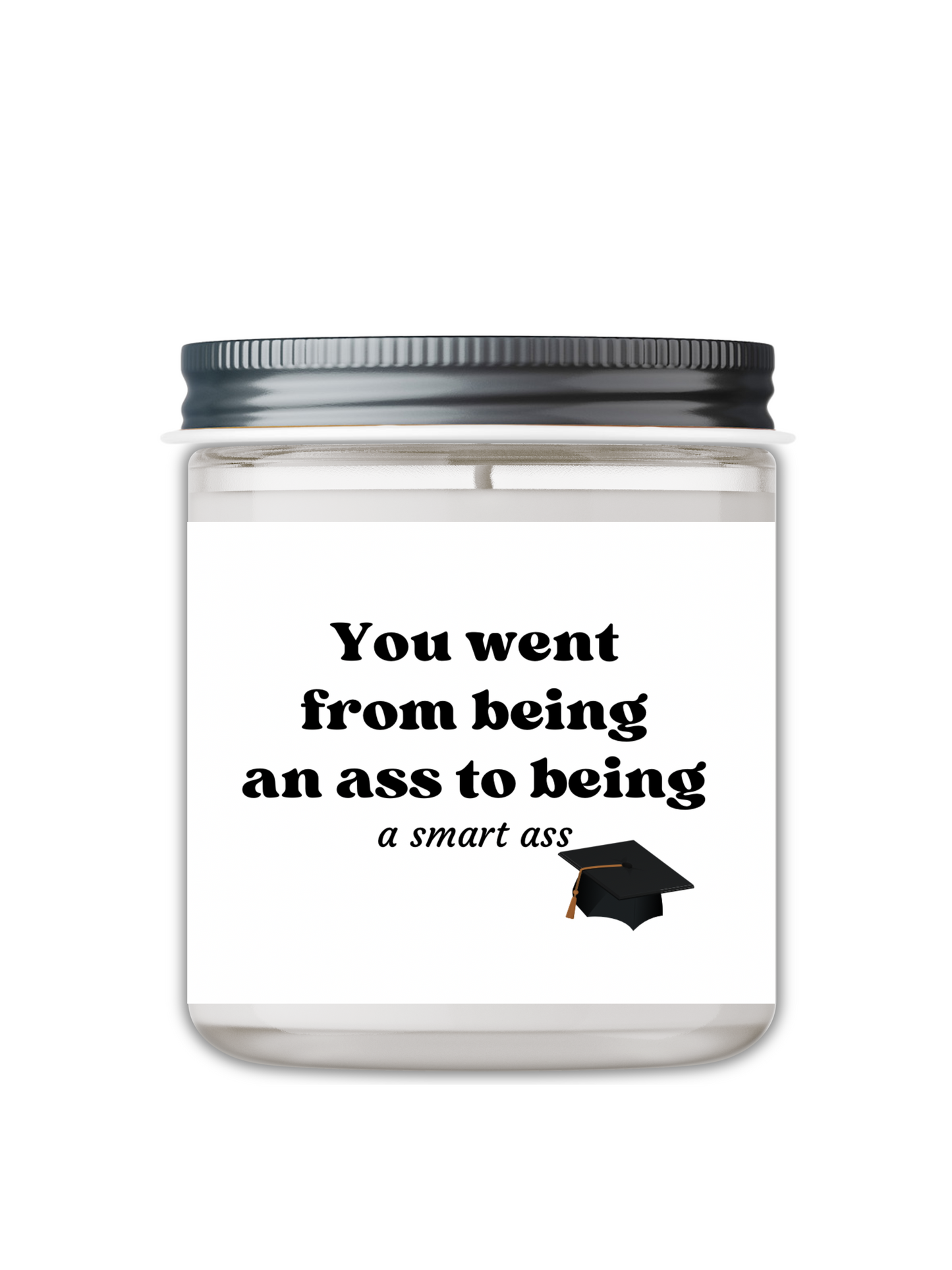 YOU WENT FROM BEING AN ASS TO BEING A SMART ASS CANDLE