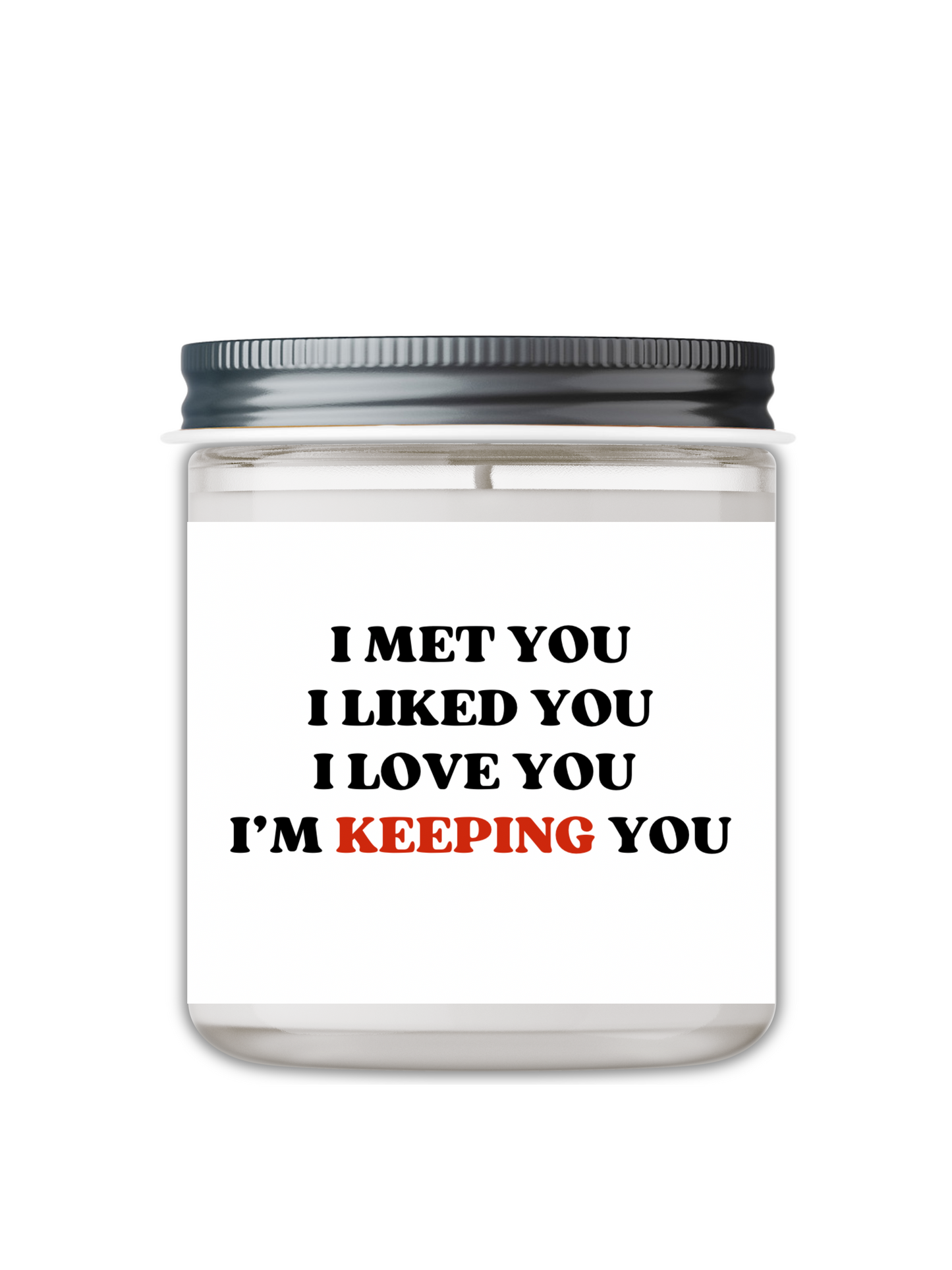 I MET YOU, I LIKED YOU, I LOVE YOU, I'M KEEPING YOU CANDLE