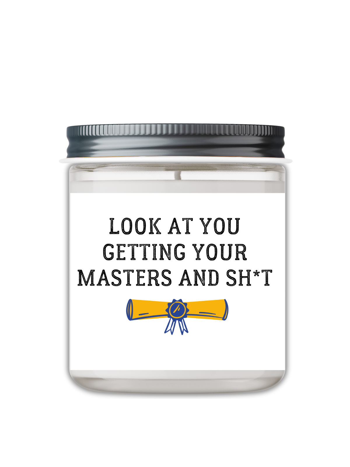 LOOK AT YOU GETTING YOUR MASTERS AND SHIT CANDLE