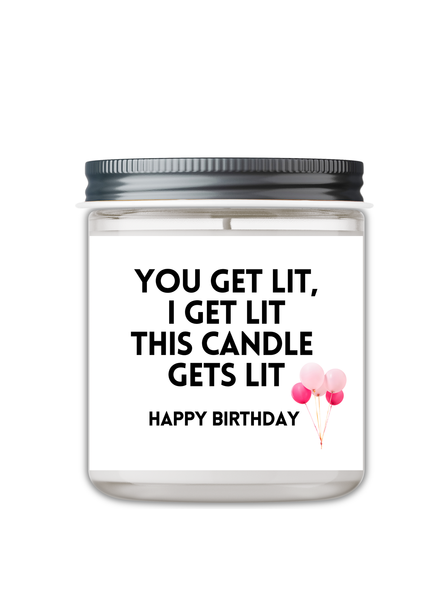 YOU GET LIT, I GET LIT THIS CANDLE GETS LIT HAPPY BIRTHDAY CANDLE