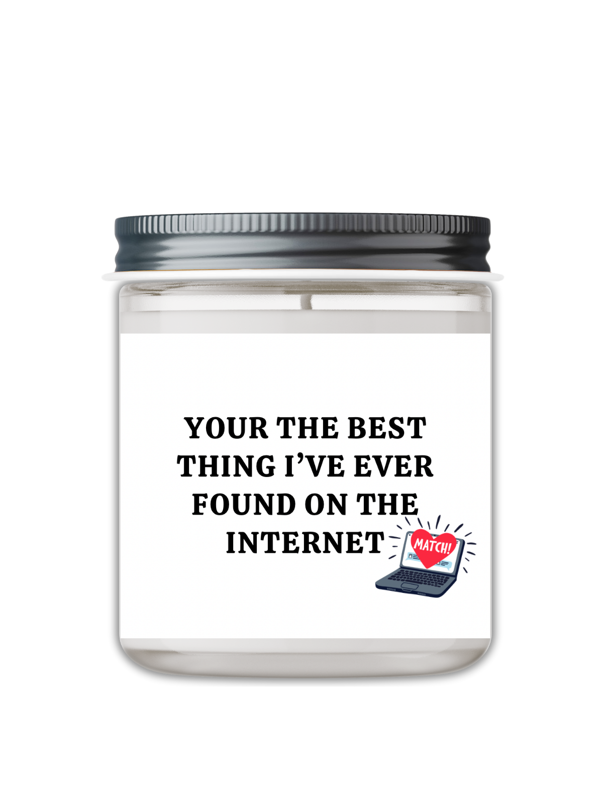 YOUR THE BEST THING I EVER FOUND ON THE INTERNET CANDLE