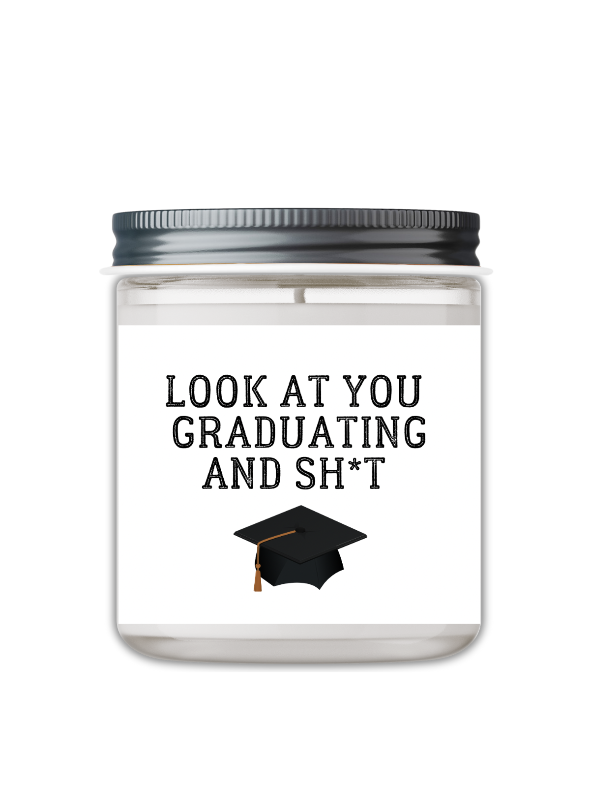 LOOK AT YOU GRADUATING AND SHIT CANDLE