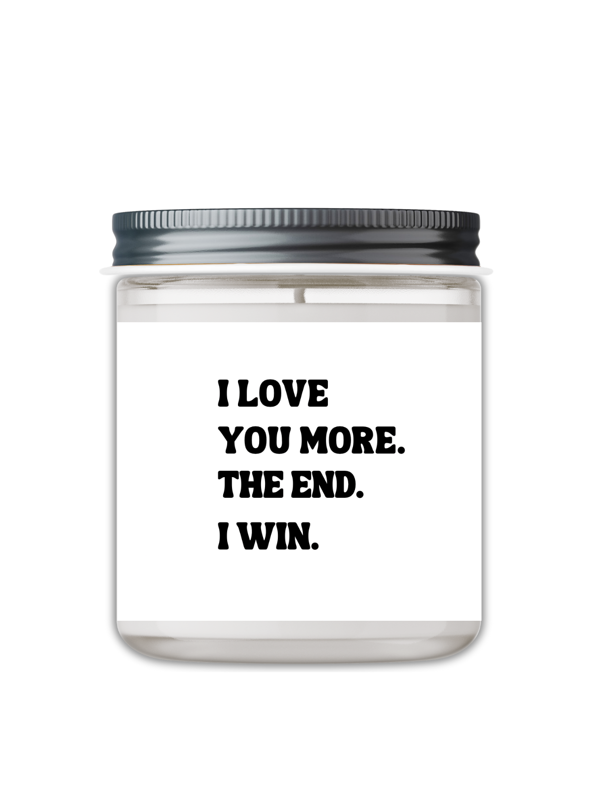 I LOVE YOU MORE. THE END I WIN CANDLE