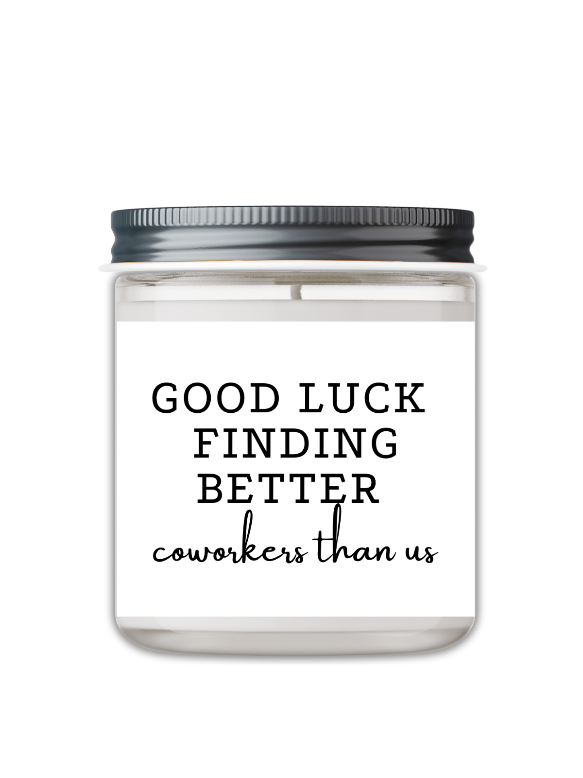 GOOD LUCK FINDING BETTER COWORKERS THAN US CANDLE