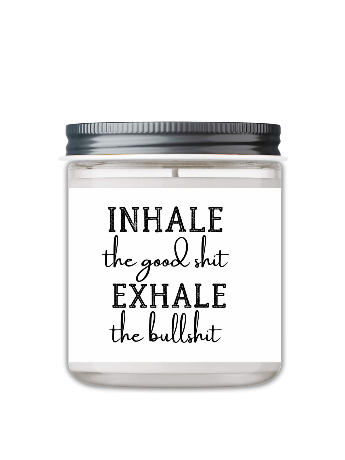 INHALE THE GOOD SHIT EXHALE THE BULLSHIT CANDLE