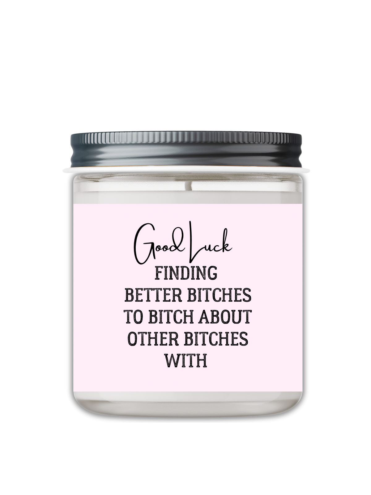 GOOD LUCK FINDING BETTER BITCHES TO BITCH ABOUT CANDLE