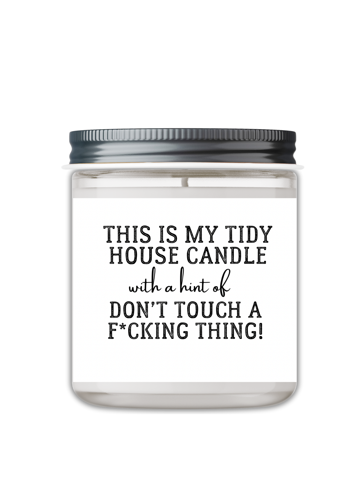 THIS IS MY TIDY HOUSE CANDLE WITH A HINT OF DON'T TOUCH A FUCKING THING