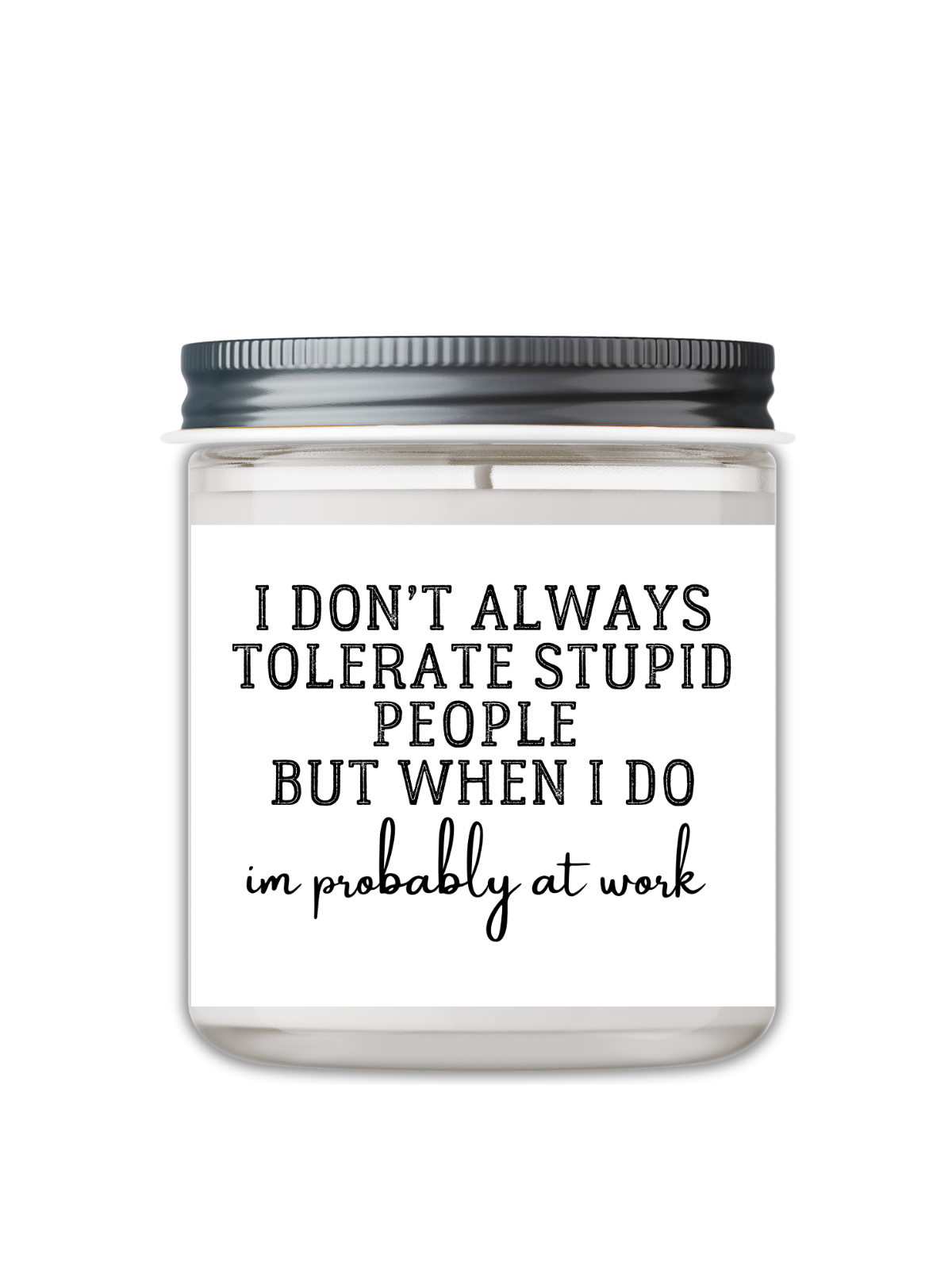 I DON'T ALWAYS TOLERATE STUPID PEOPLE CANDLE