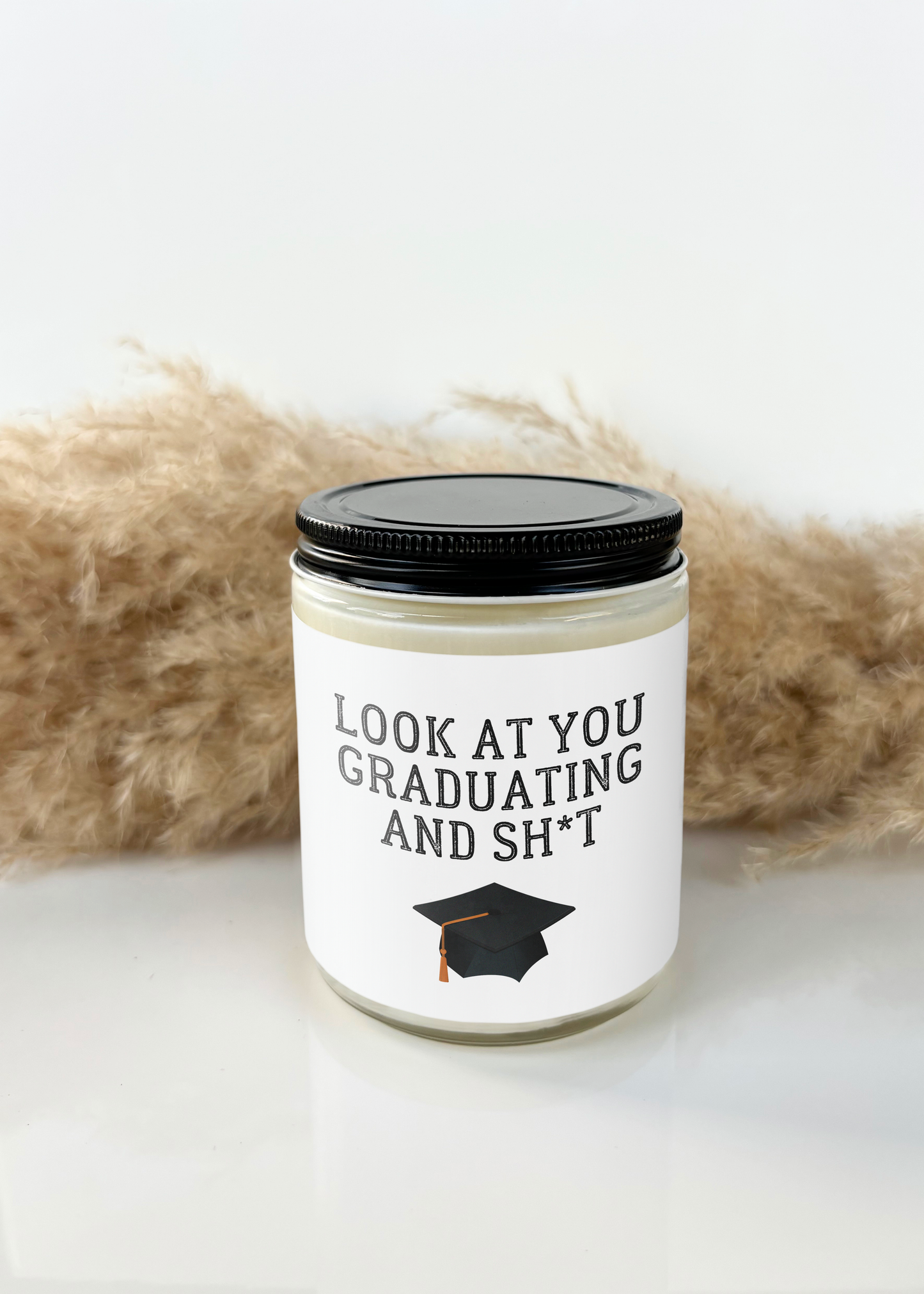 LOOK AT YOU GRADUATING AND SHIT CANDLE