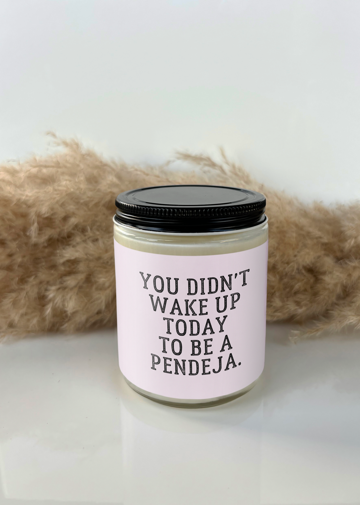 YOU DIDN'T WAKE UP TODAY TO BE A PENDEJA CANDLE