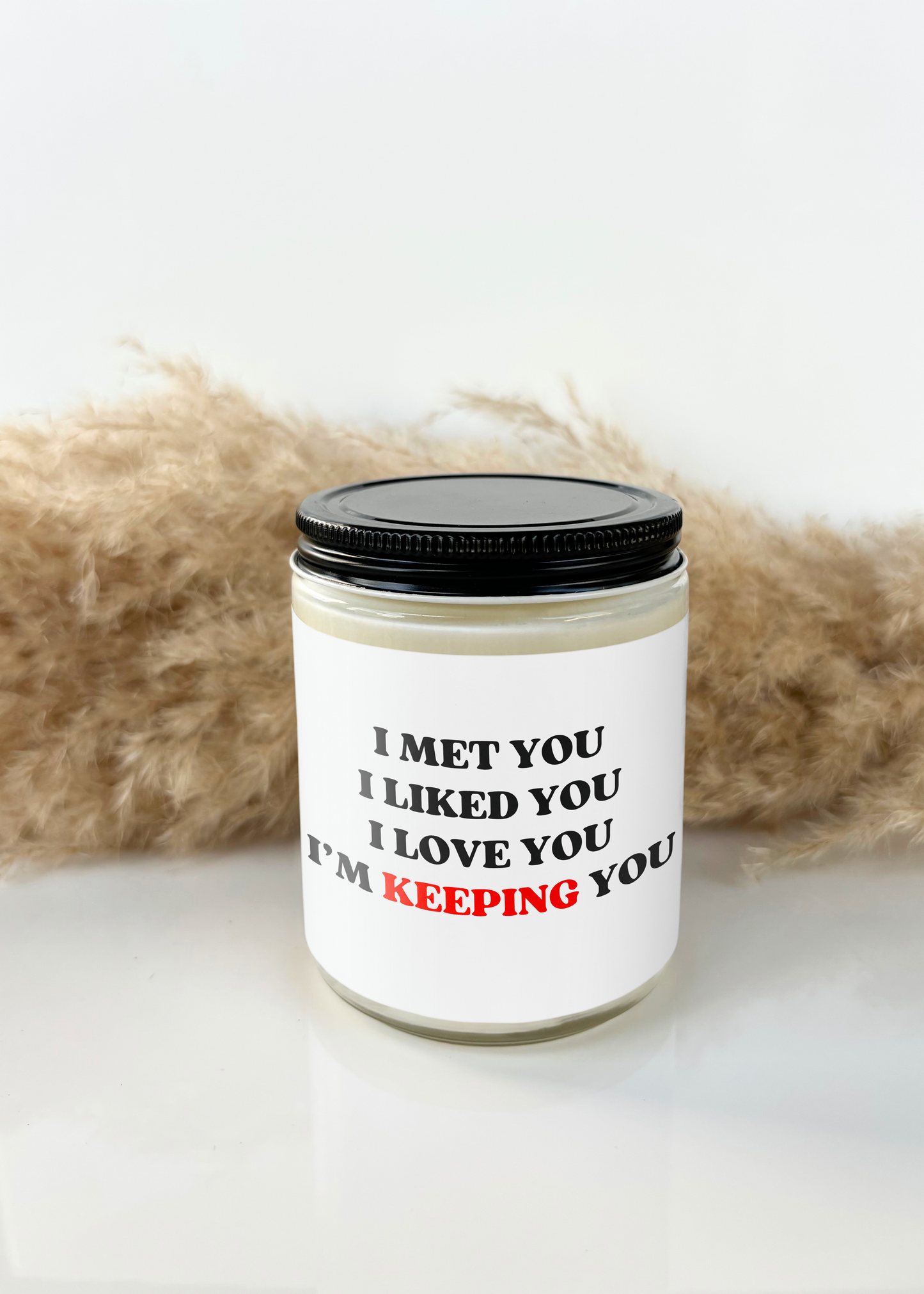 I MET YOU, I LIKED YOU, I LOVE YOU, I'M KEEPING YOU CANDLE