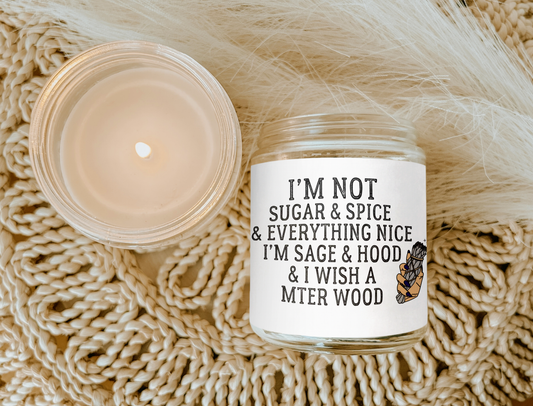 I'M NOT SUGAR & SPICE & EVERYTHING NICE, I'M HOOD & I WISH A MTER WOOD CANDLE