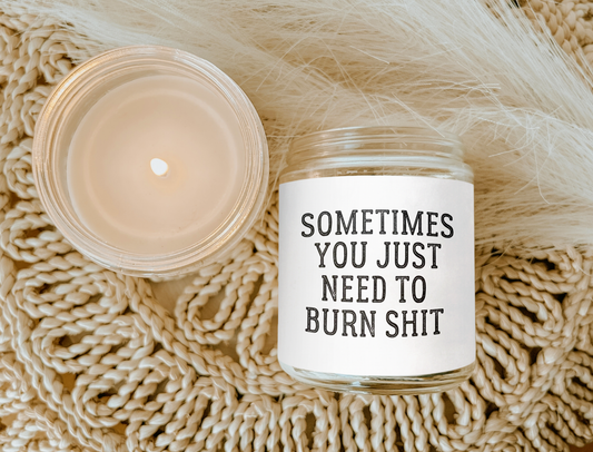 Sometimes You Just Need To Burn Shit Candle